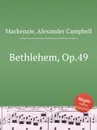 Bethlehem, Op.49 - A.C. Mackenzie