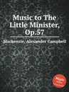Music to The Little Minister, Op.57 - A.C. Mackenzie