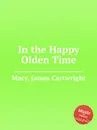 In the Happy Olden Time - J.C. Macy