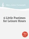 6 Little Pastimes for Leisure Hours - J.C. Macy