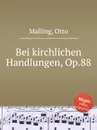 Bei kirchlichen Handlungen, Op.88 - O. Malling