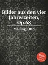 Bilder aus den vier Jahreszeiten, Op.68 - O. Malling