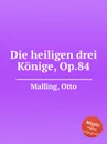 Die heiligen drei Konige, Op.84 - O. Malling