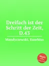 Dreifach ist der Schritt der Zeit, D.43 - E. Mandyczewski