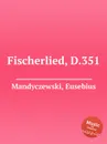 Fischerlied, D.351 - E. Mandyczewski
