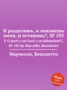 И разделишь, и покинешь меня, и оставишь?, SF 105. E ti parti e mi lasci e m'abbandoni?, SF 105 by Marcello, Benedetto - Б. Марцелло