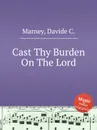 Cast Thy Burden On The Lord - D.C. Marney