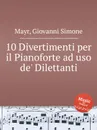 10 Divertimenti per il Pianoforte ad uso de' Dilettanti - G.S. Mayr