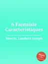 6 Fantaisie Caracteristiques - L.J. Meerts