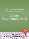 3 Duos for 2 Guitars, Op.38 - J.K. Mertz