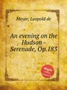 An evening on the Hudson - Serenade, Op.183 - L. de Meyer