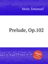 Prelude, Op.102 - E. Moór