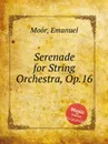Serenade for String Orchestra, Op.16 - E. Moór