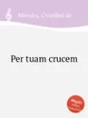 Per tuam crucem - C. de Morales