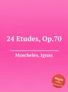 24 Etudes, Op.70 - I. Moscheles