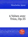 6 Valses avec Trios, Op.33 - I. Moscheles
