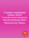 3 новых испанских танца, Op.65. 3 Nouvelles Danses Espagnoles, Op.65 by Moszkowski, Moritz - М. Московский