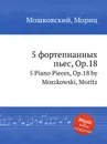 5 фортепианных пьес, Op.18. 5 Piano Pieces, Op.18 by Moszkowski, Moritz - М. Московский