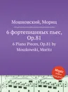 6 фортепианных пьес, Op.81. 6 Piano Pieces, Op.81 by Moszkowski, Moritz - М. Московский