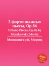 3 фортепианных пьесы, Op.86. 3 Piano Pieces, Op.86 by Moszkowski, Moritz - М. Московский