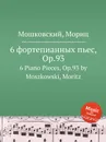 6 фортепианных пьес, Op.93. 6 Piano Pieces, Op.93 by Moszkowski, Moritz - М. Московский