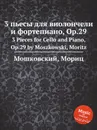 3 пьесы для виолончели и фортепиано, Op.29. 3 Pieces for Cello and Piano, Op.29 by Moszkowski, Moritz - М. Московский