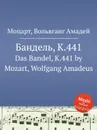 Бандель, K.441. Das Bandel, K.441 by Mozart, Wolfgang Amadeus - В. А. Моцарт