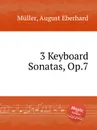 3 Keyboard Sonatas, Op.7 - A.E. Müller