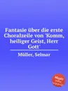 Fantasie uber die erste Choralzeile von 'Komm, heiliger Geist, Herr Gott' - S. Müller