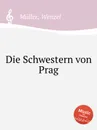 Die Schwestern von Prag - W. Müller