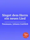 Singet dem Herrn ein neues Lied - J.G. Naumann