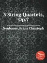 3 String Quartets, Op.7 - F.C. Neubauer