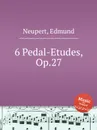 6 Pedal-Etudes, Op.27 - E. Neupert