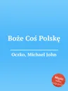 Boze Cos Polske - M.J. Oczko