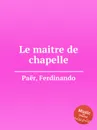 Le maitre de chapelle - F. Paër