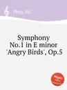 Symphony No.1 in E minor 'Angry Birds', Op.5 - E. Peng