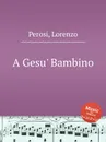 A Gesu' Bambino - L. Perosi