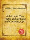 6 Suites for Two Flutes and for Flute and Continuo, Op.1 - P.D. Philidor