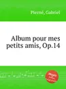 Album pour mes petits amis, Op.14 - G. Pierné