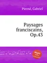 Paysages franciscains, Op.43 - G. Pierné
