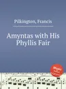 Amyntas with His Phyllis Fair - F. Pilkington