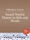 Sound Woeful Plaints in Hills and Woods - F. Pilkington