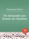 On demande une femme de chambre - R. Planquette