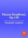 Piazza Stradivari, Op.150 - A. Ponchielli