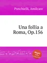Una follia a Roma, Op.156 - A. Ponchielli