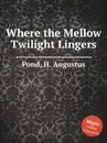 Where the Mellow Twilight Lingers - H.A. Pond