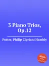 3 Piano Trios, Op.12 - P.C. Potter