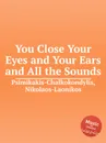 You Close Your Eyes and Your Ears and All the Sounds - N. Psimikakis-Chalkokondylis