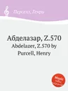 Абделазар, Z.570. Abdelazer, Z.570 by Purcell, Henry - Henry Purcell