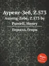 Ауренг-Зеб, Z.573. Aureng-Zebe, Z.573 by Purcell, Henry - Henry Purcell